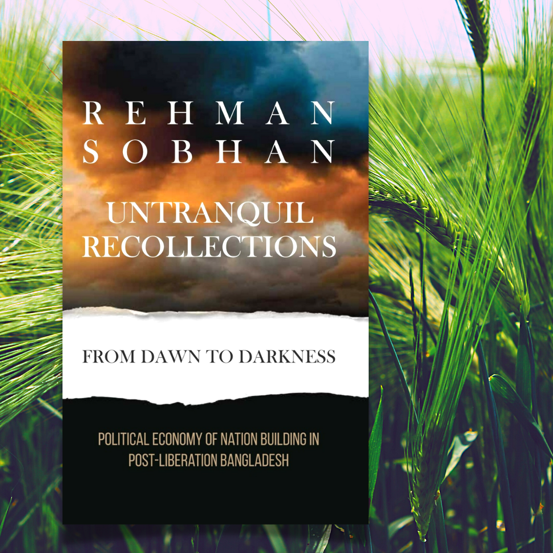 'Untranquil Recollections': Reviewing the memoir of Rehman Sobhan, an incurable optimist