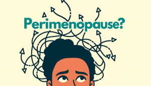 Struggling with your 40s? For many women, it’s perimenopause