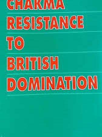 Chakma Resistance to British Domination by Suniti Bhushan Qanungo